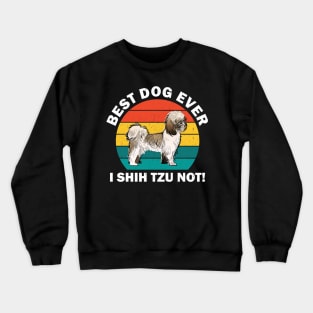 Best Dog Ever I Shih Tzu Not Crewneck Sweatshirt